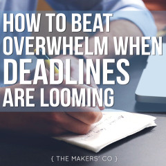 How to beat overwhelm when deadlines are looming
