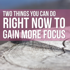 MAKERS TV Ep 26: Two things you can do right now to gain more FOCUS