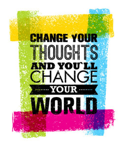 change your thoughts and you'll change your world