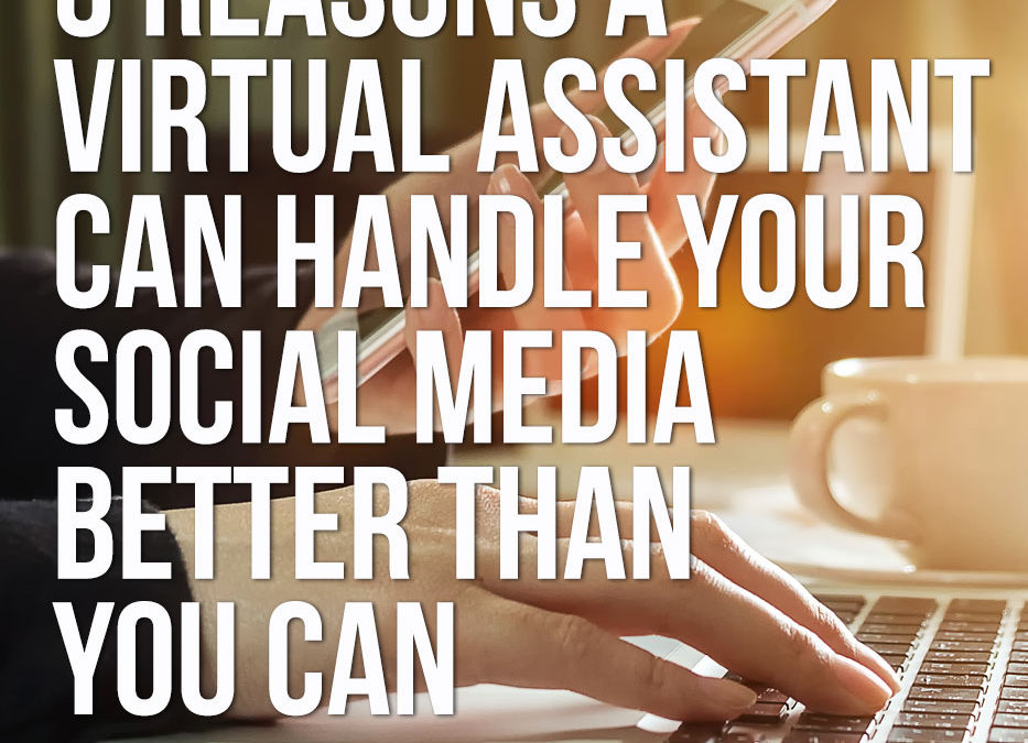 5 Reasons a Virtual Assistant can handle your social media better than you can