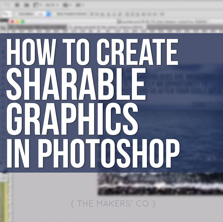 How to Create Sharable Graphics in Photoshop - VIDEO - The Makers Co