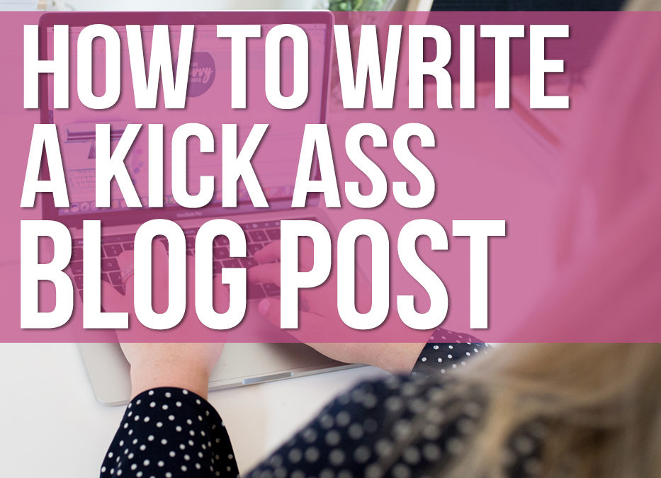 How to Write a Kick Ass Blog Post