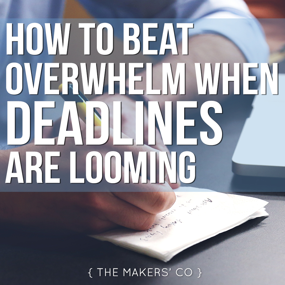 How to beat overwhelm when deadlines are looming